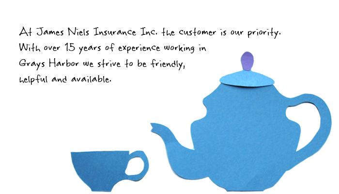 At James Niels Insurance our customer is our top priority. With over 15 years of experience in working in Grays Harbor we strive to be friendly, helpful and available